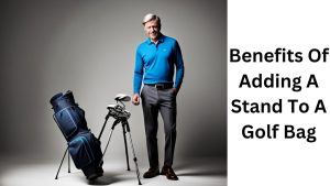 Benefits Of Adding A Stand To A Golf Bag