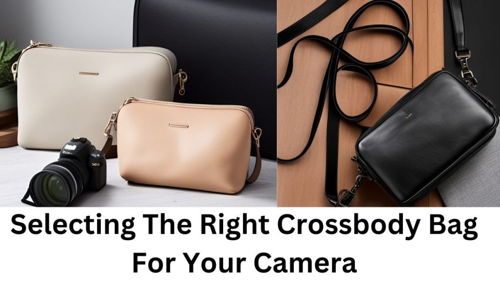 Selecting The Right Crossbody Bag For Your Camera