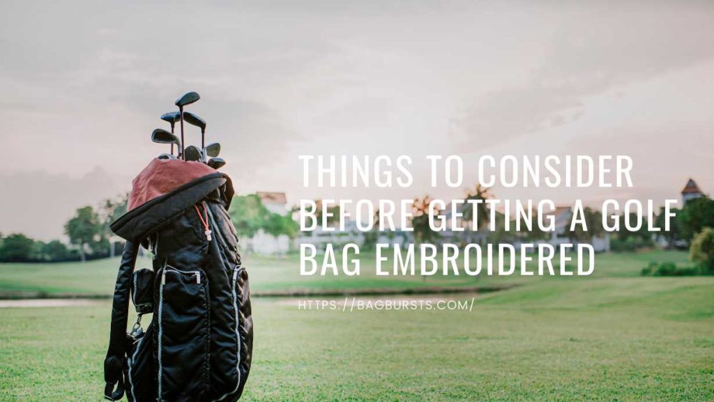 Things To Consider Before Getting A Golf Bag Embroidered