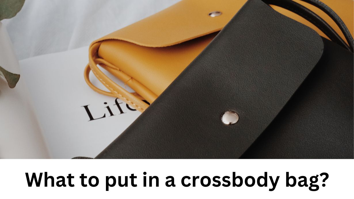 what to put in a crossbody bag